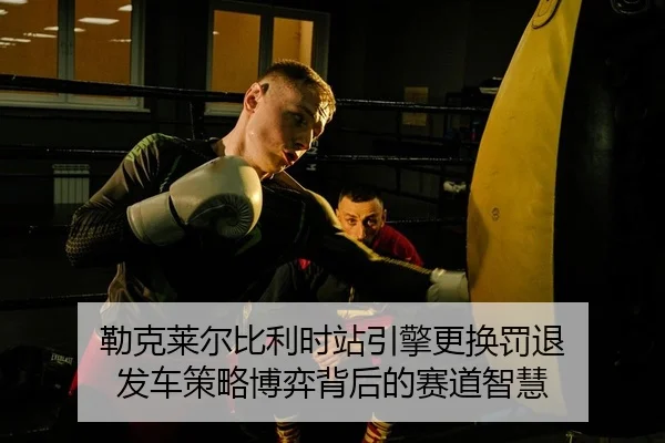 lei-ke-lai-er-bi-li-shi-zhan-yin-qing-geng-huan-fa-tui-fa-che-ce-lve-bo-yi-bei-hou-de-sai-dao-zhi-hui-2-226.jpg